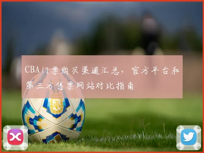 CBA门票购买渠道汇总，官方平台和第三方售票网站对比指南