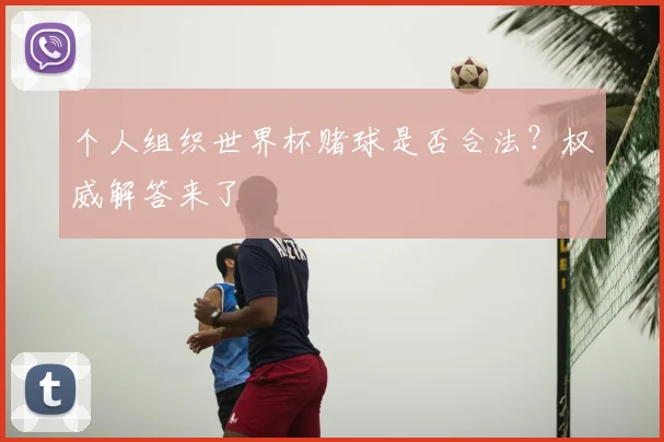 个人组织世界杯赌球是否合法？权威解答来了