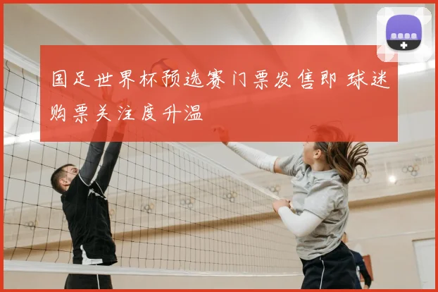 国足世界杯预选赛门票发售即 球迷购票关注度升温
