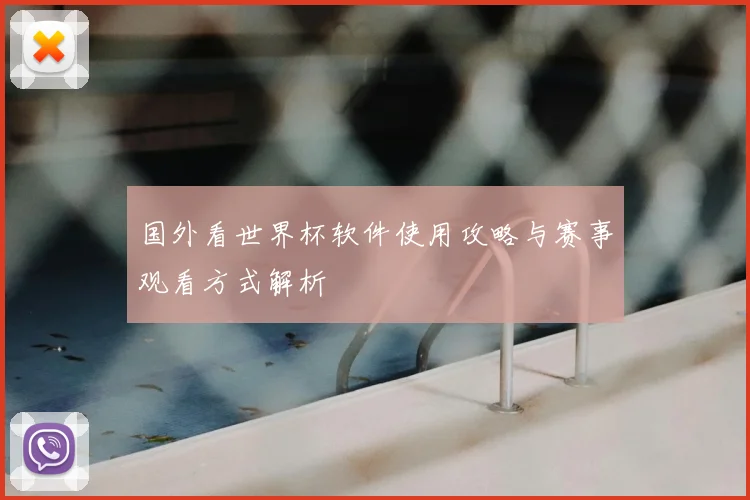 国外看世界杯软件使用攻略与赛事观看方式解析