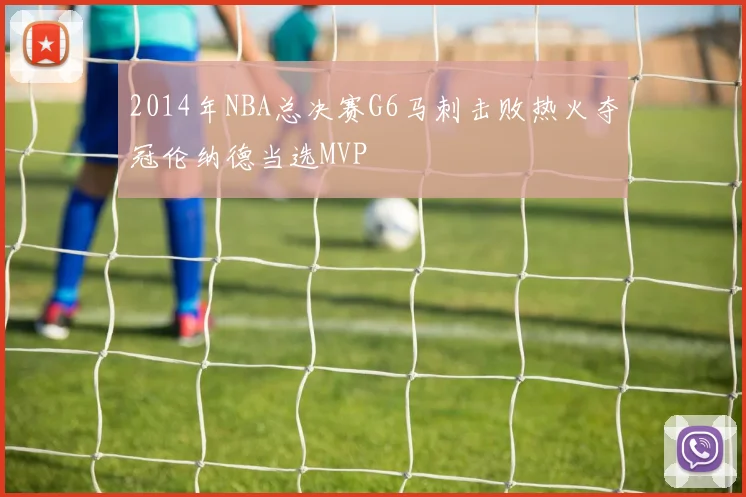 2014年NBA总决赛G6马刺击败热火夺冠伦纳德当选MVP
