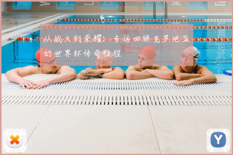 从战火到荣耀：专访回顾克罗地亚的世界杯传奇征程