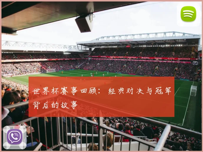世界杯赛事回顾：经典对决与冠军背后的故事