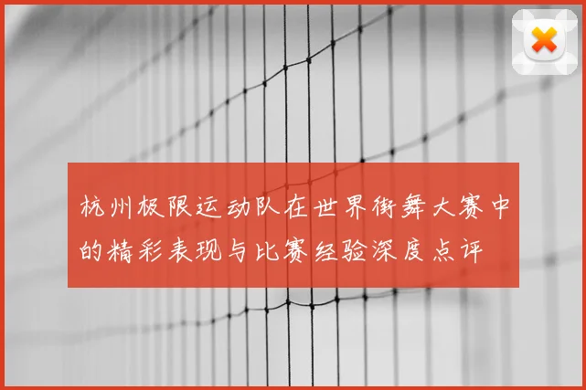 杭州极限运动队在世界街舞大赛中的精彩表现与比赛经验深度点评