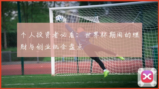 个人投资者必看：世界杯期间的理财与创业机会盘点