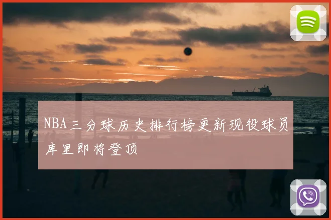 NBA三分球历史排行榜更新现役球员库里即将登顶