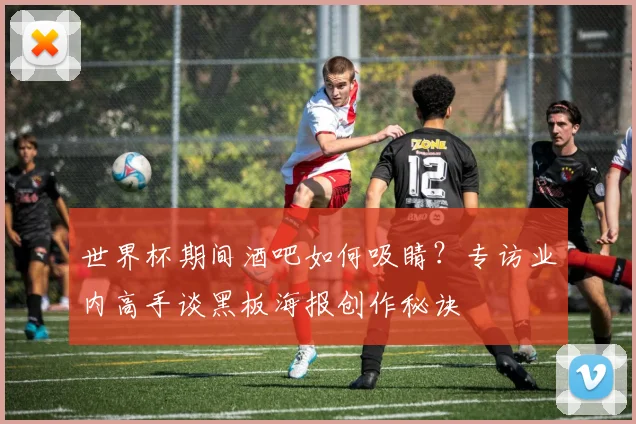 世界杯期间酒吧如何吸睛？专访业内高手谈黑板海报创作秘诀