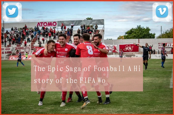 The Epic Saga of Football A History of the FIFA Wo