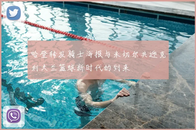 哈登转发骑士海报与米切尔共迎克利夫兰篮球新时代的到来