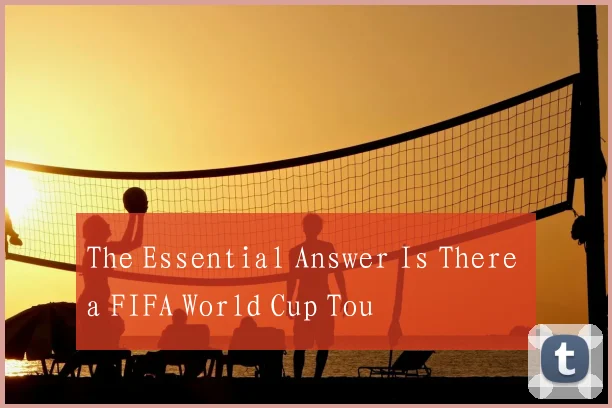 The Essential Answer Is There a FIFA World Cup Tou