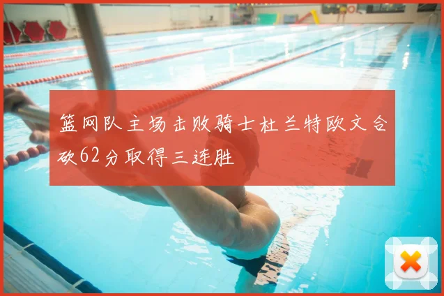 篮网队主场击败骑士杜兰特欧文合砍62分取得三连胜