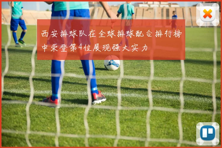 西安排球队在全球排球配合排行榜中荣登第4位展现强大实力