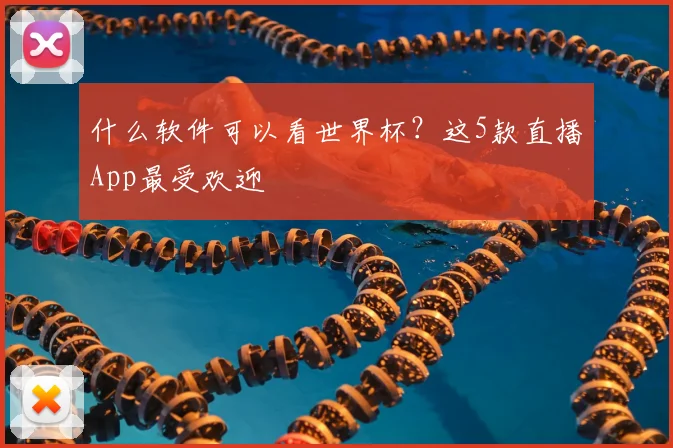 什么软件可以看世界杯？这5款直播App最受欢迎