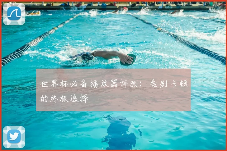 世界杯必备播放器评测：告别卡顿的终极选择